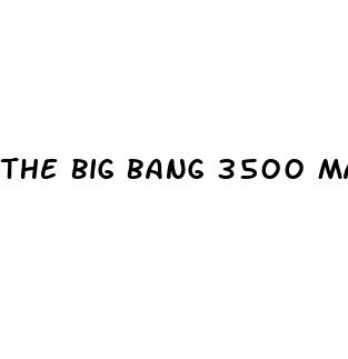 the big bang 3500 male enhancement