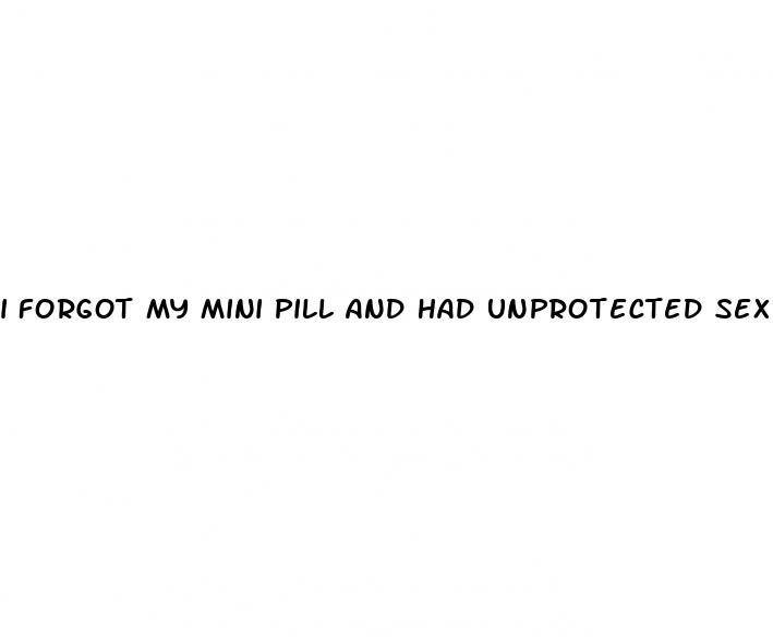 i forgot my mini pill and had unprotected sex