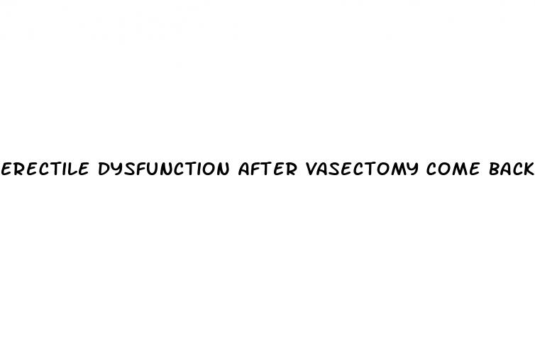 erectile dysfunction after vasectomy come back