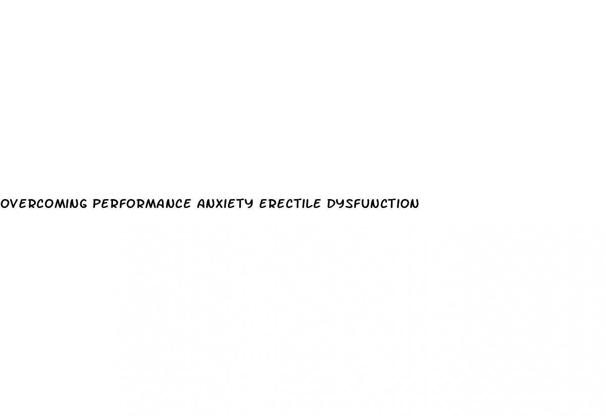 overcoming performance anxiety erectile dysfunction