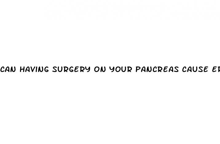 can having surgery on your pancreas cause erectile dysfunction