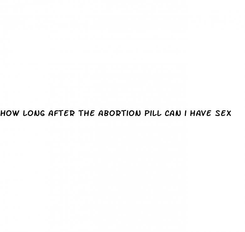 how long after the abortion pill can i have sex