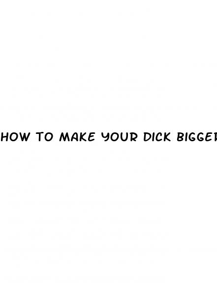 how to make your dick bigger and stronger