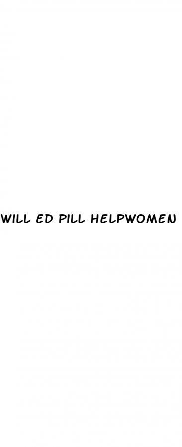 will ed pill helpwomen climax