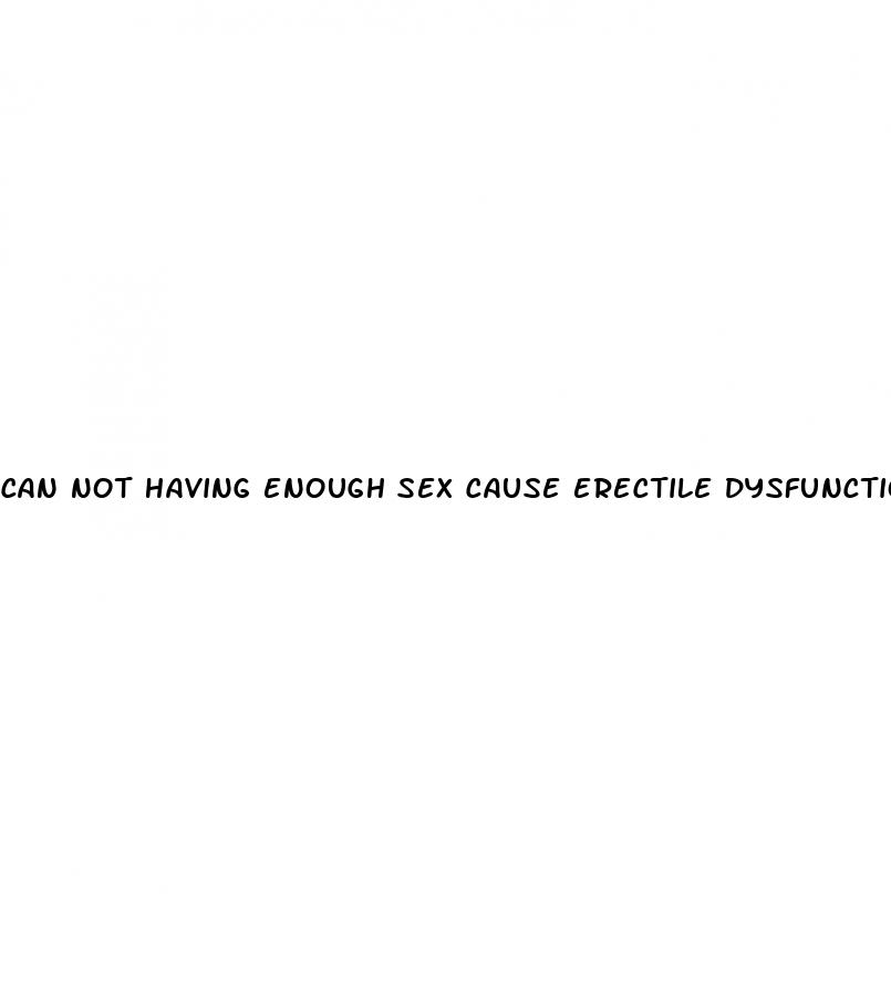 can not having enough sex cause erectile dysfunction