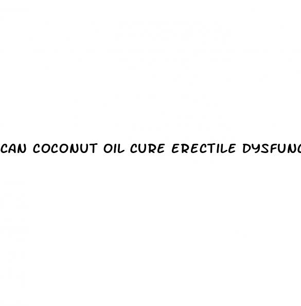 can coconut oil cure erectile dysfunction