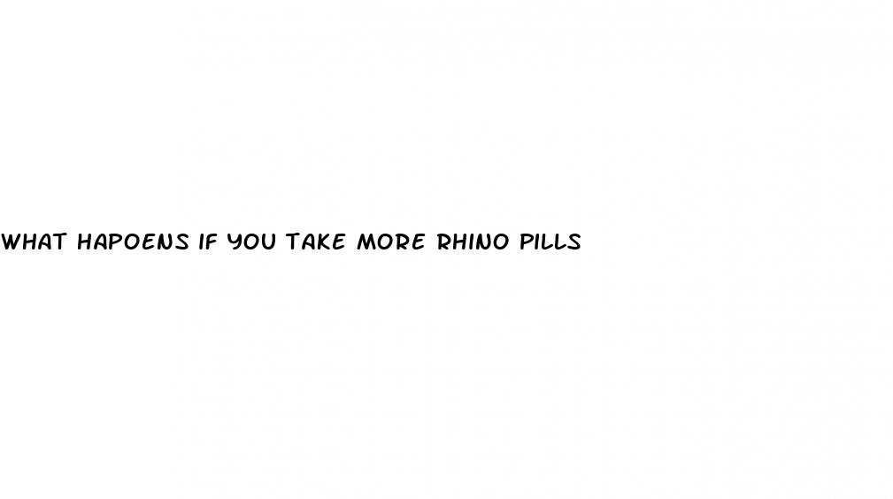 what hapoens if you take more rhino pills