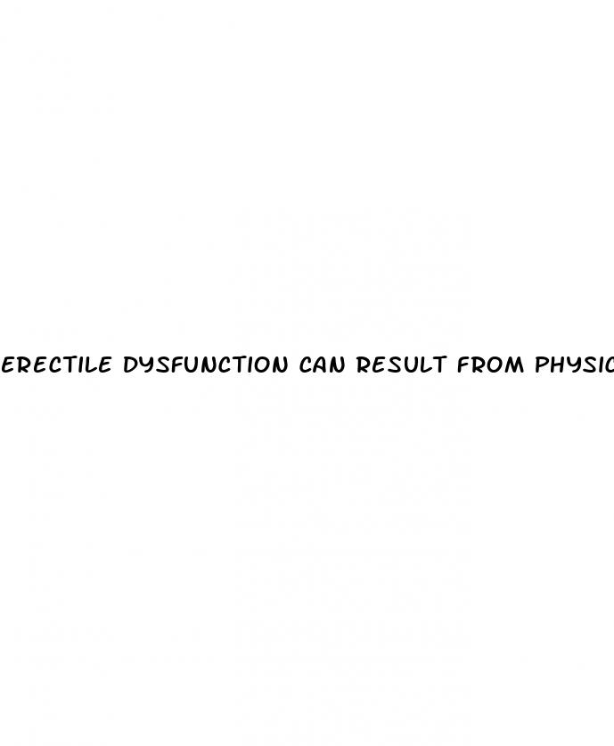 erectile dysfunction can result from physical causes such as