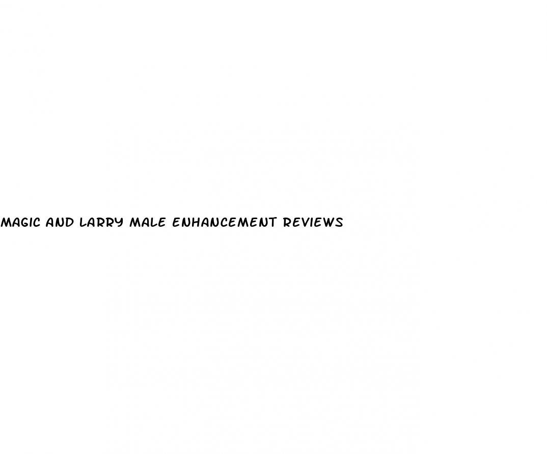 magic and larry male enhancement reviews