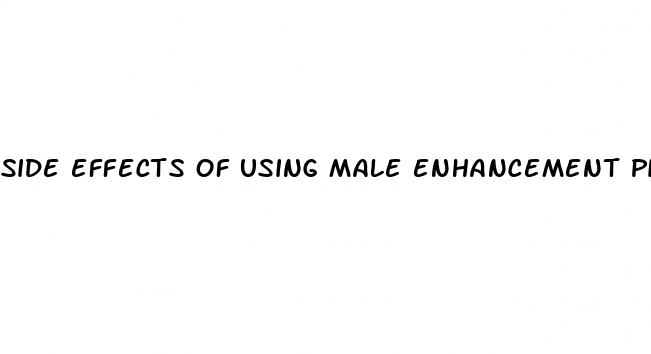 side effects of using male enhancement pills