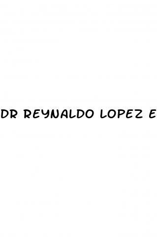dr reynaldo lopez erectile dysfunction