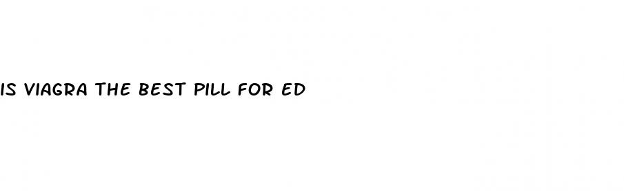 is viagra the best pill for ed