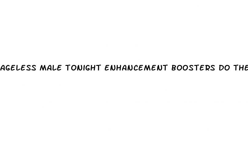 ageless male tonight enhancement boosters do they work