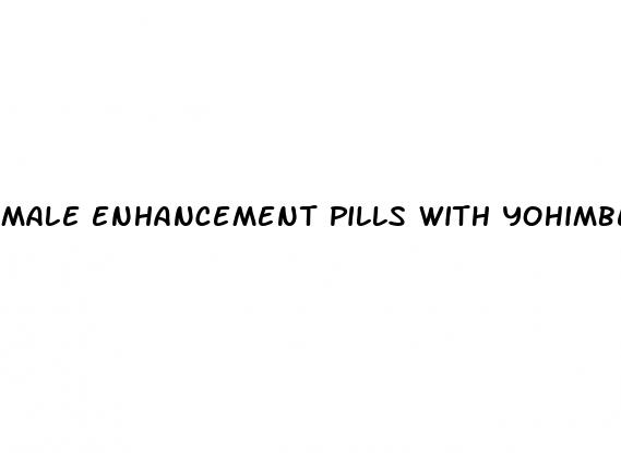 male enhancement pills with yohimbe