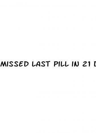 missed last pill in 21 day pack and have sex