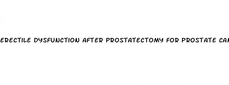 erectile dysfunction after prostatectomy for prostate cancer