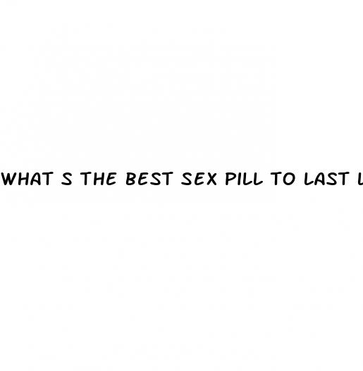 what s the best sex pill to last longer