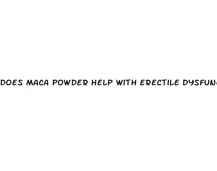 does maca powder help with erectile dysfunction