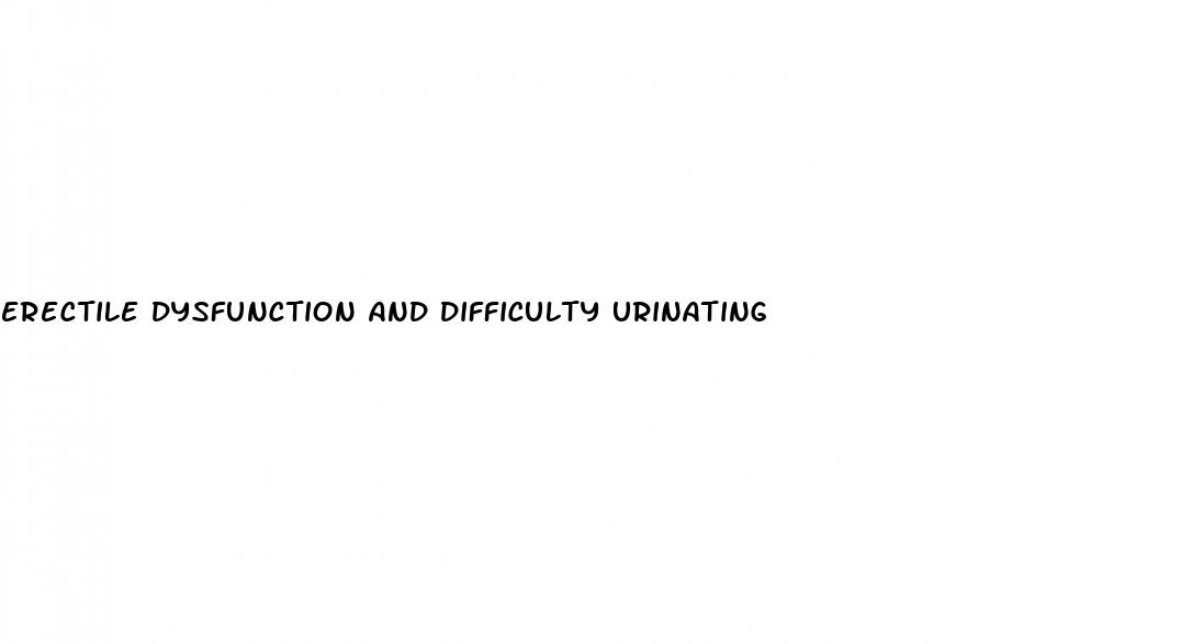 erectile dysfunction and difficulty urinating