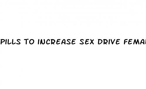 pills to increase sex drive female naturally