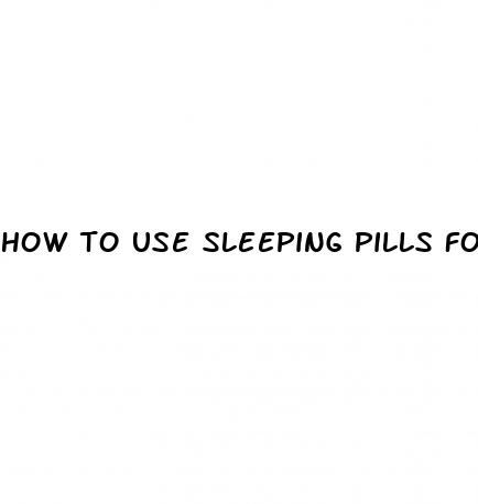 how to use sleeping pills for sex