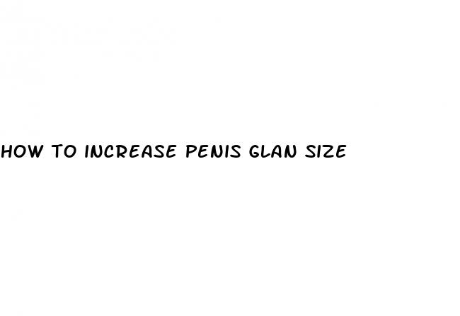 how to increase penis glan size