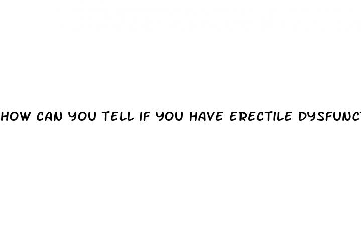 how can you tell if you have erectile dysfunction