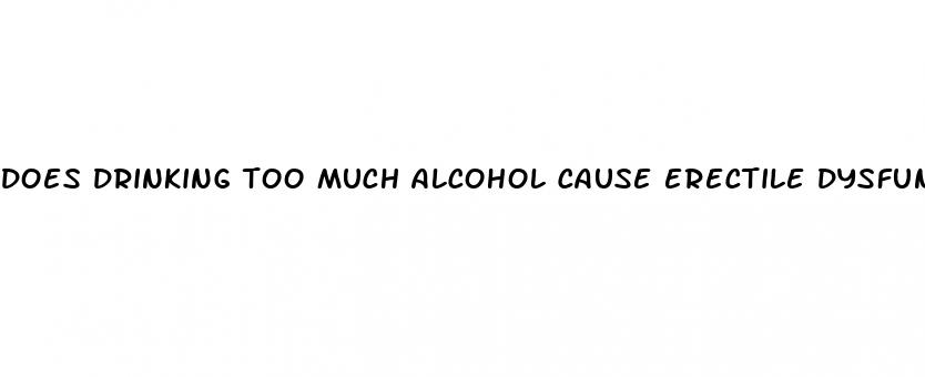 does drinking too much alcohol cause erectile dysfunction