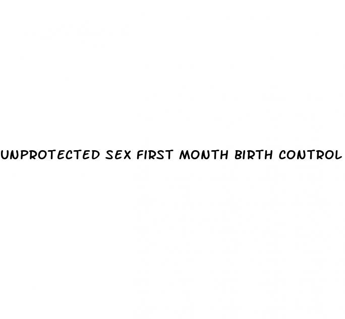 unprotected sex first month birth control pill