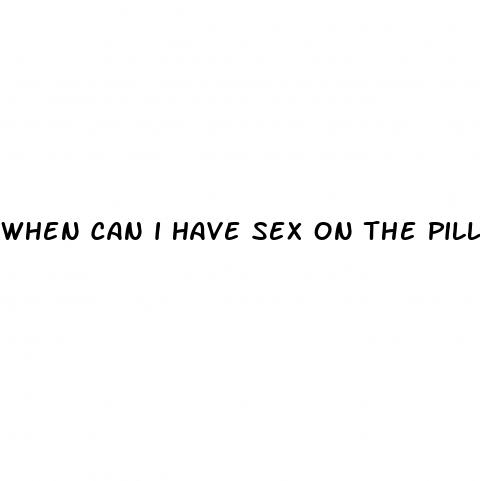 when can i have sex on the pill
