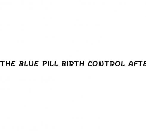 the blue pill birth control after sex