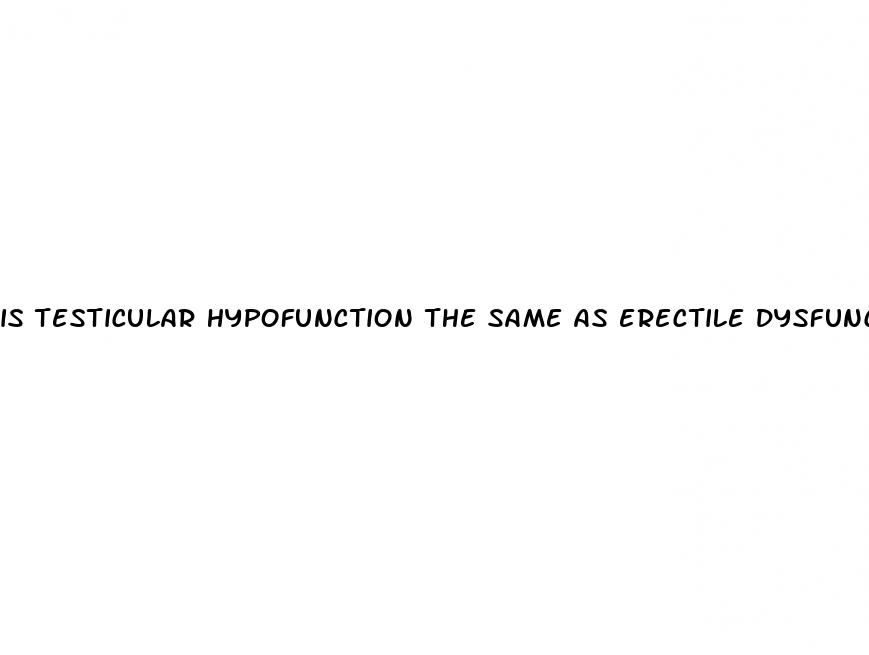 is testicular hypofunction the same as erectile dysfunction