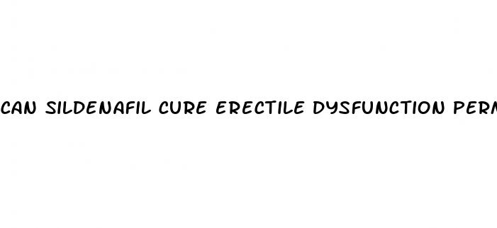 can sildenafil cure erectile dysfunction permanently