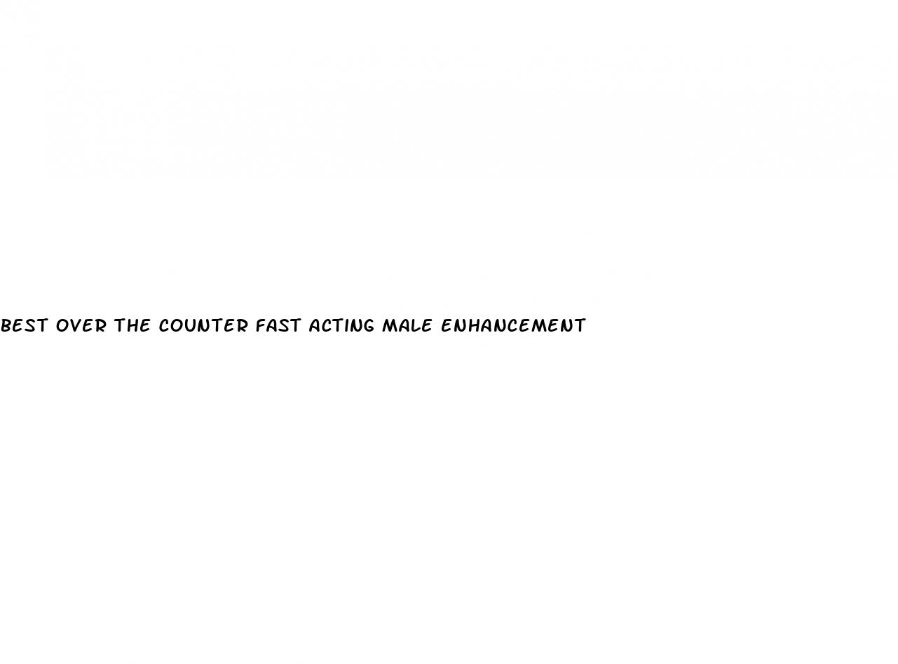 best over the counter fast acting male enhancement