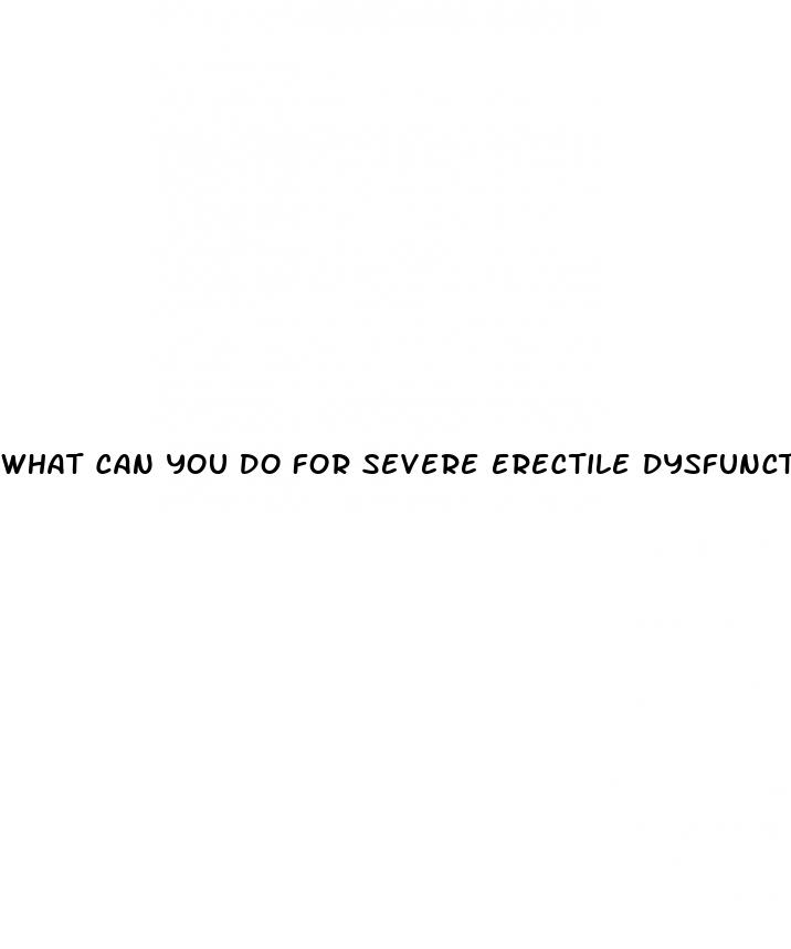 what can you do for severe erectile dysfunction