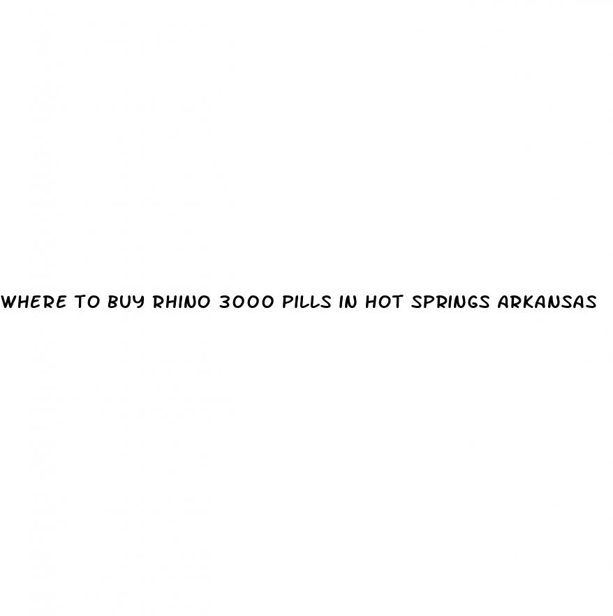 where to buy rhino 3000 pills in hot springs arkansas