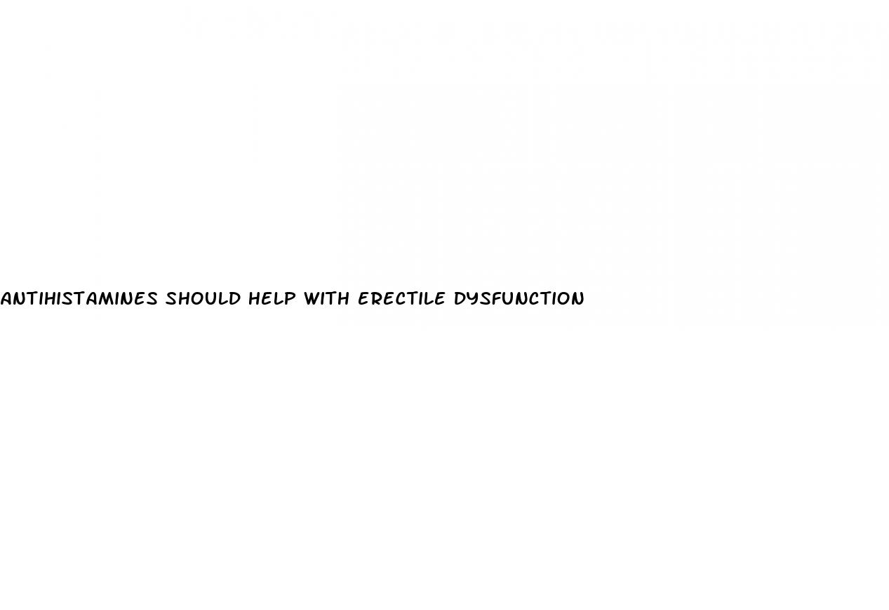 antihistamines should help with erectile dysfunction