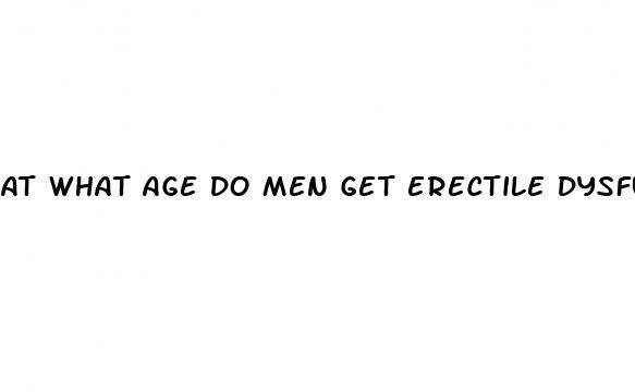 at what age do men get erectile dysfunction
