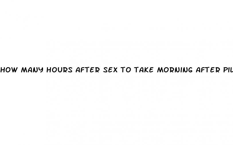 how many hours after sex to take morning after pill
