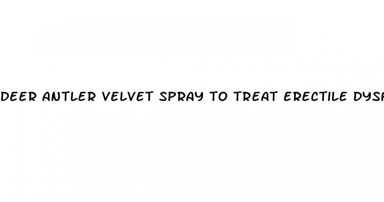 deer antler velvet spray to treat erectile dysfunction