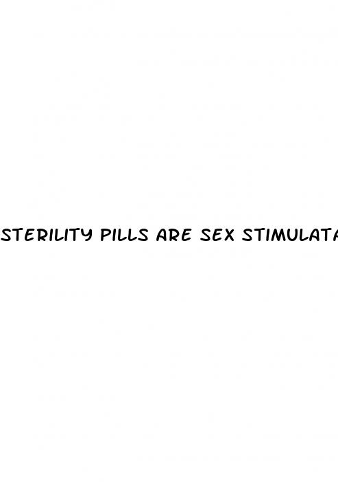 sterility pills are sex stimulatants