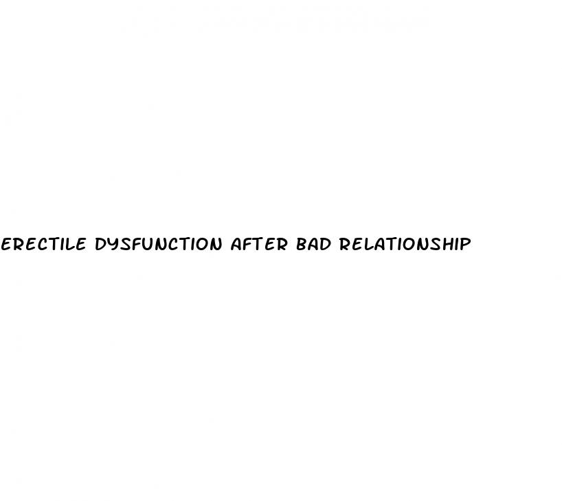 erectile dysfunction after bad relationship