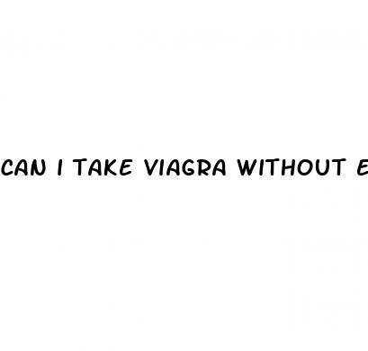 can i take viagra without erectile dysfunction