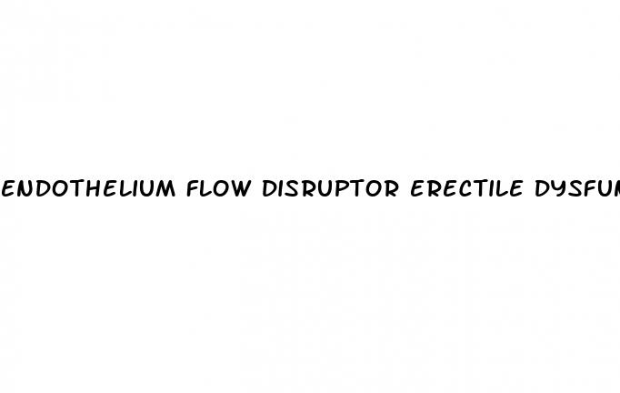 endothelium flow disruptor erectile dysfunction