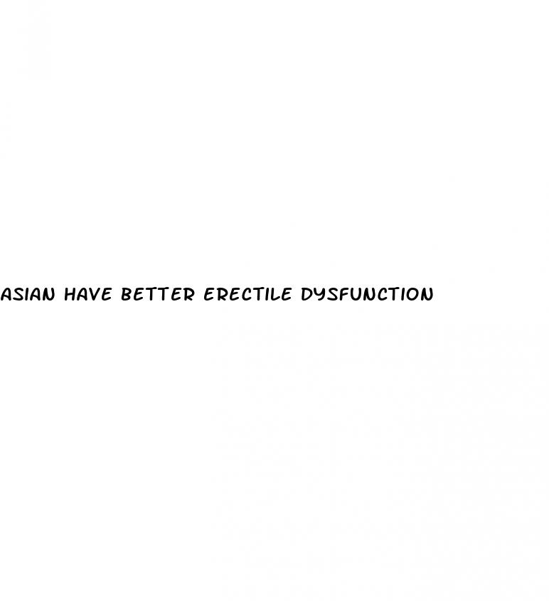 asian have better erectile dysfunction