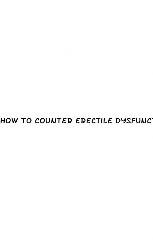 how to counter erectile dysfunction
