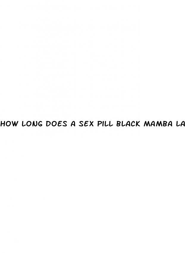 how long does a sex pill black mamba last