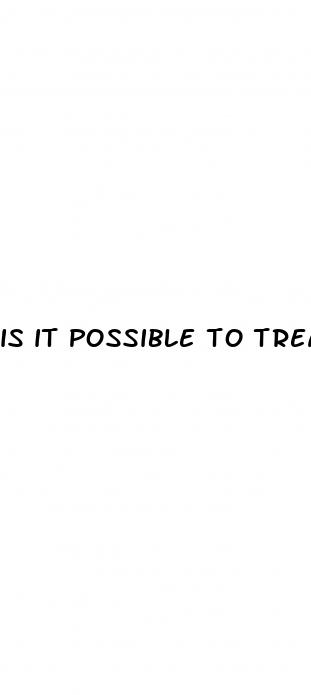 is it possible to treat erectile dysfunction