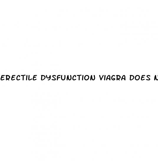 erectile dysfunction viagra does not work
