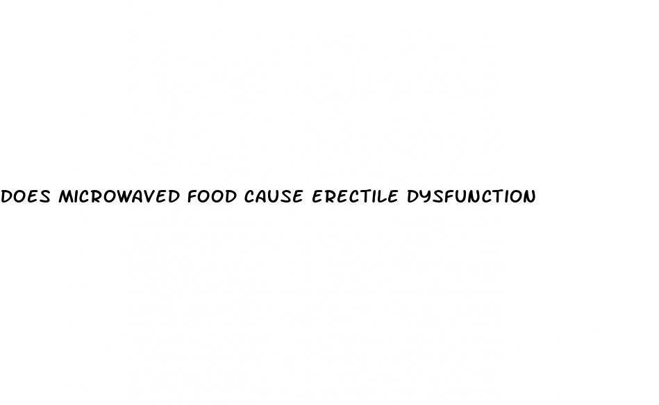 does microwaved food cause erectile dysfunction
